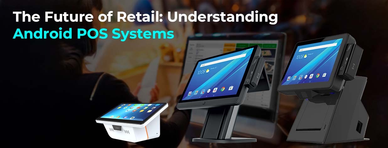 The Future of Retail: Understanding Android POS Systems